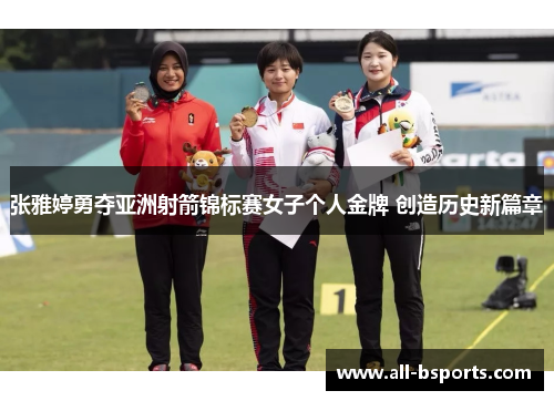 张雅婷勇夺亚洲射箭锦标赛女子个人金牌 创造历史新篇章 张雅婷勇夺亚洲射箭锦标赛女子个人金牌 创造历史新篇章
