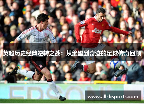 英超历史经典逆转之战：从绝望到奇迹的足球传奇回顾