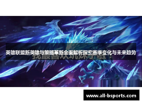 英雄联盟新英雄与策略革新全面解析探索赛季变化与未来趋势
