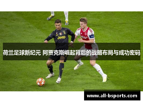 荷兰足球新纪元 阿贾克斯崛起背后的战略布局与成功密码