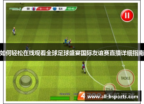 如何轻松在线观看全球足球盛宴国际友谊赛直播详细指南