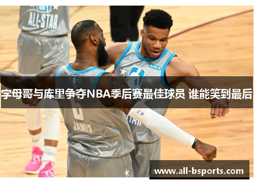 字母哥与库里争夺NBA季后赛最佳球员 谁能笑到最后