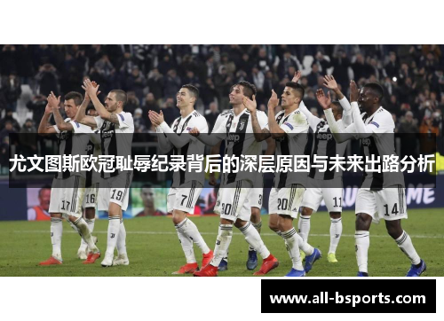 尤文图斯欧冠耻辱纪录背后的深层原因与未来出路分析