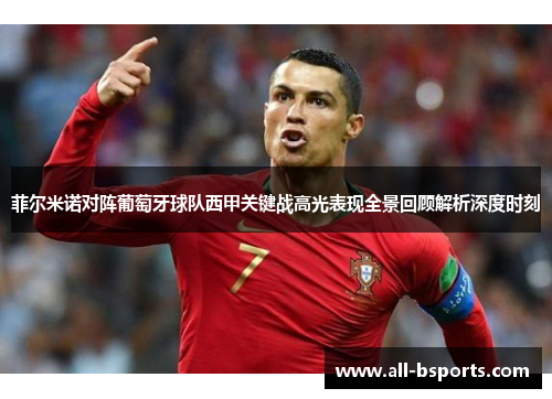菲尔米诺对阵葡萄牙球队西甲关键战高光表现全景回顾解析深度时刻