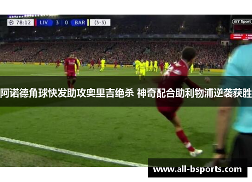 阿诺德角球快发助攻奥里吉绝杀 神奇配合助利物浦逆袭获胜