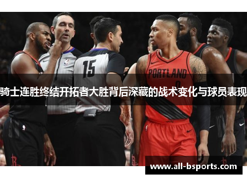骑士连胜终结开拓者大胜背后深藏的战术变化与球员表现